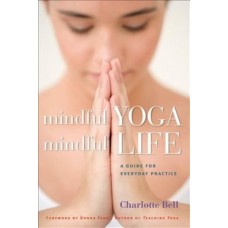 Mindful Yoga, Mindful Life: A Guide for Everyday Practice First Edition (Paperback) by Charlotte Bell